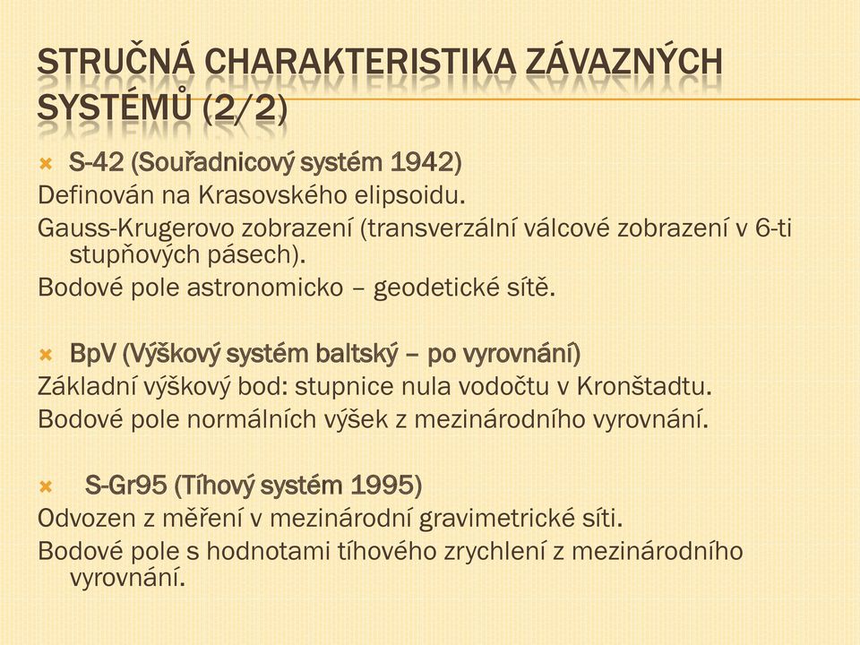 BpV (Výškový systém baltský po vyrovnání) Základní výškový bod: stupnice nula vodočtu v Kronštadtu.