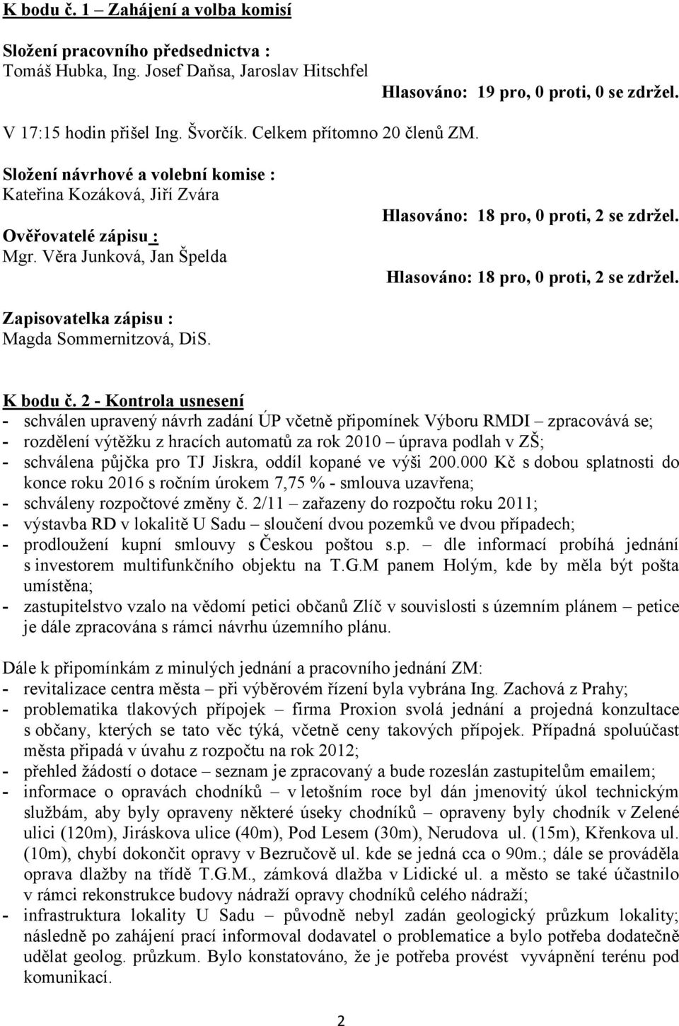 Hlasováno: 18 pro, 0 proti, 2 se zdržel. Zapisovatelka zápisu : Magda Sommernitzová, DiS. K bodu č.