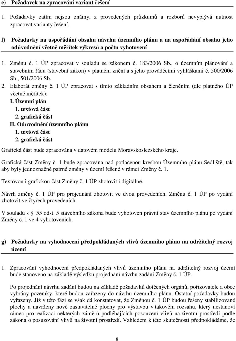 , o územním plánování a stavebním řádu (stavební zákon) v platném znění a s jeho prováděcími vyhláškami č. 500/2006 Sb., 501/2006 Sb. 2. Elaborát změny č.