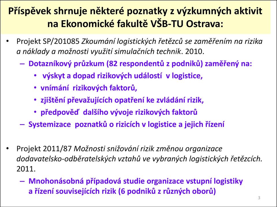 Dotazníkový průzkum (82 respondentů z podniků) zaměřený na: výskyt a dopad rizikových událostí v logistice, vnímání rizikových faktorů, zjištění převažujících opatření ke zvládání rizik,