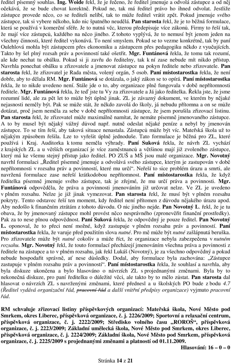 Pan starosta řekl, že je to běžná formulace, která se používá v komerční sféře. Je to nutná věc, kterou předepisuje více zákonů. Firmy to řeší tak, že mají více zástupců, každého na něco jiného.