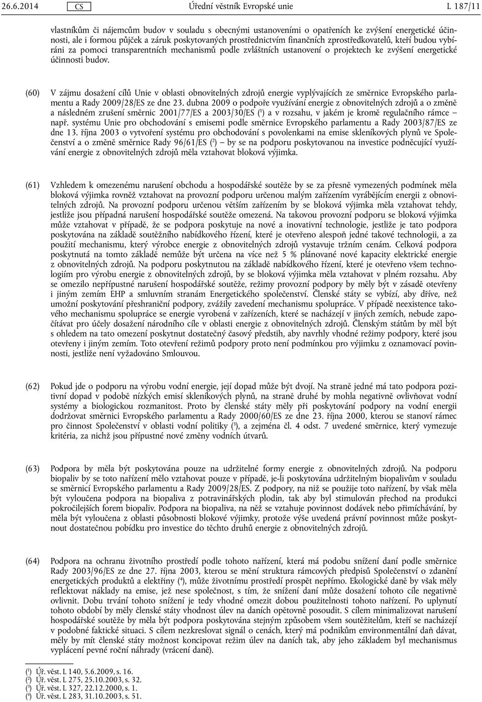 (60) V zájmu dosažení cílů Unie v oblasti obnovitelných zdrojů energie vyplývajících ze směrnice Evropského parlamentu a Rady 2009/28/ES ze dne 23.