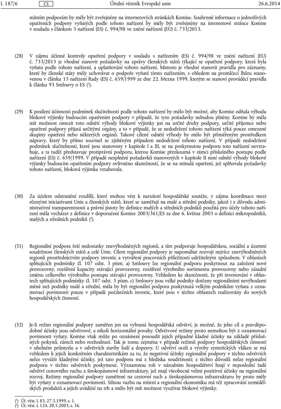 994/98 ve znění nařízení (EU) č. 733/2013. (28) V zájmu účinné kontroly opatření podpory v souladu s nařízením (ES) č. 994/98 ve znění nařízení (EU) č.