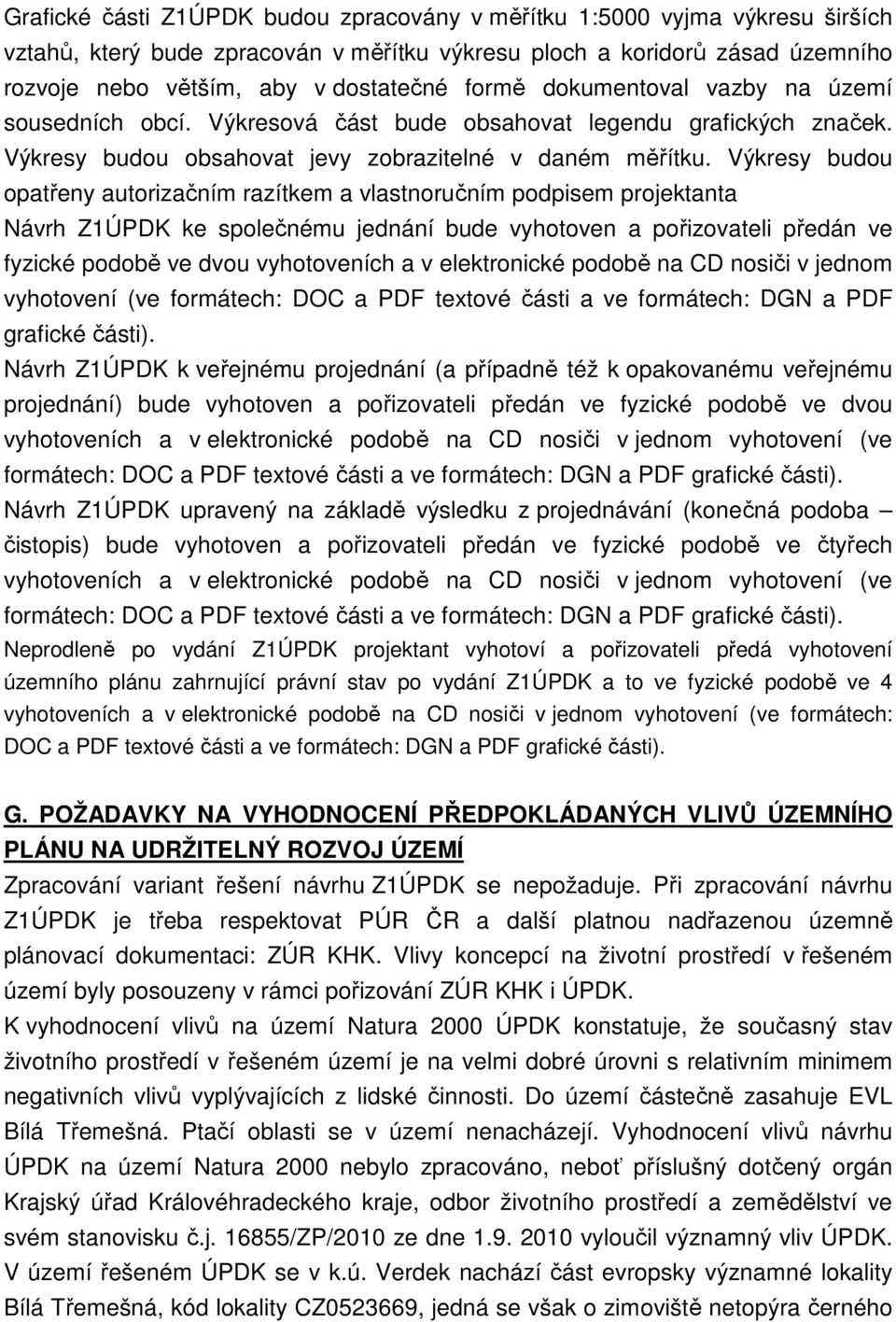 Výkresy budou opatřeny autorizačním razítkem a vlastnoručním podpisem projektanta Návrh Z1ÚPDK ke společnému jednání bude vyhotoven a pořizovateli předán ve fyzické podobě ve dvou vyhotoveních a v