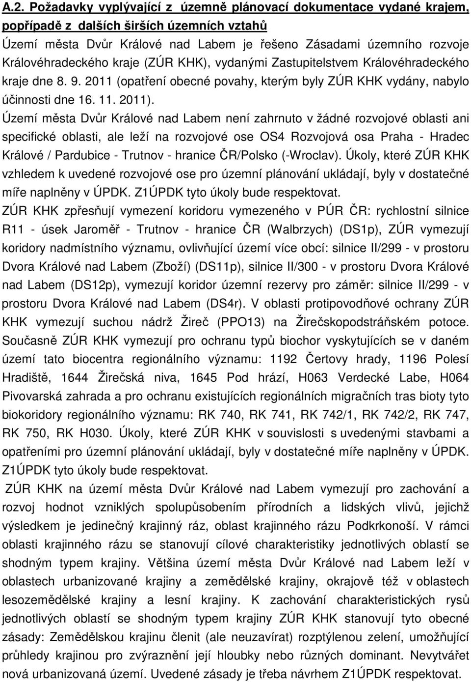 Území města Dvůr Králové nad Labem není zahrnuto v žádné rozvojové oblasti ani specifické oblasti, ale leží na rozvojové ose OS4 Rozvojová osa Praha - Hradec Králové / Pardubice - Trutnov - hranice