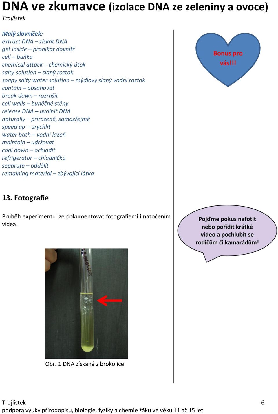 přirozeně, samozřejmě speed up urychlit water bath vodní lázeň maintain udržovat cool down ochladit refrigerator chladnička separate oddělit