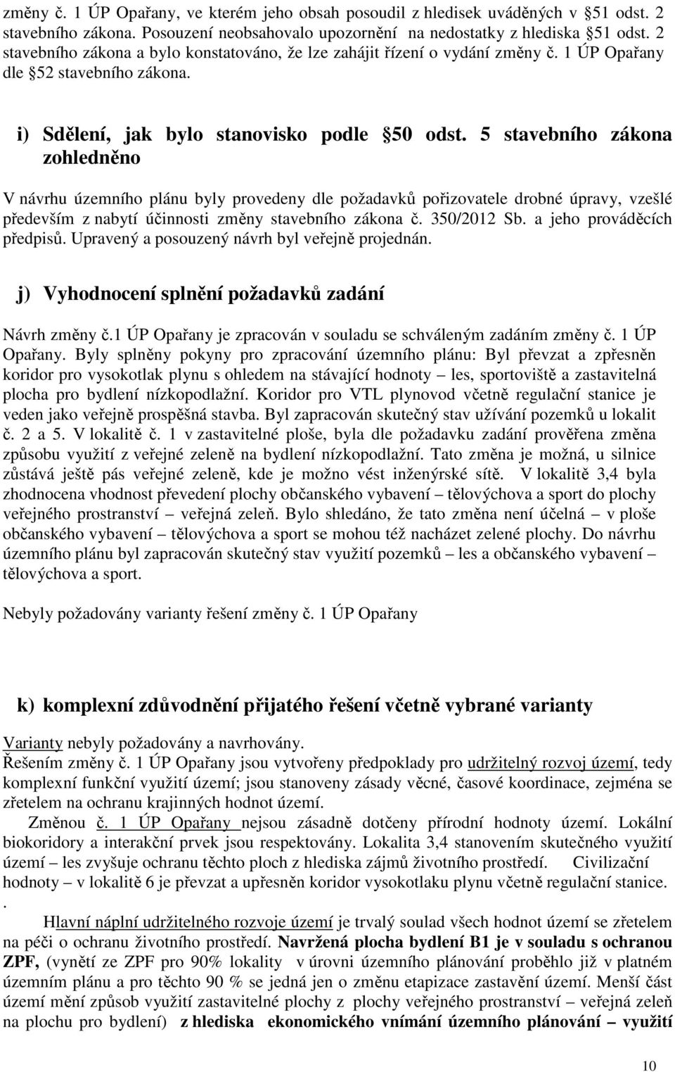 5 stavebního zákona zohledněno V návrhu územního plánu byly provedeny dle požadavků pořizovatele drobné úpravy, vzešlé především z nabytí účinnosti změny stavebního zákona č. 350/2012 Sb.