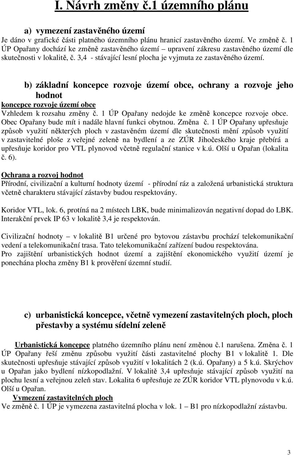 b) základní koncepce rozvoje území obce, ochrany a rozvoje jeho hodnot koncepce rozvoje území obce Vzhledem k rozsahu změny č. 1 ÚP Opařany nedojde ke změně koncepce rozvoje obce.