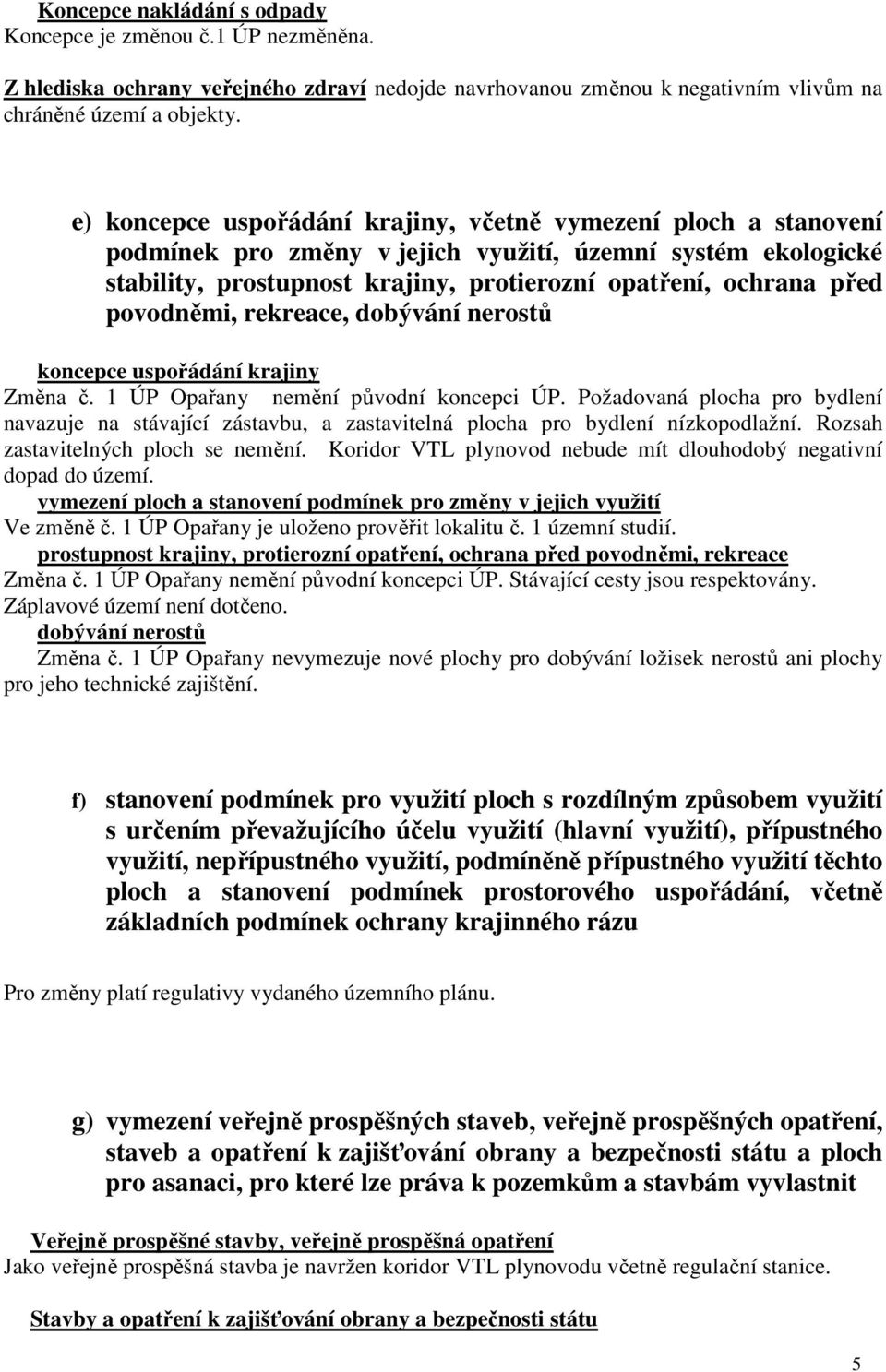 povodněmi, rekreace, dobývání nerostů koncepce uspořádání krajiny Změna č. 1 ÚP Opařany nemění původní koncepci ÚP.