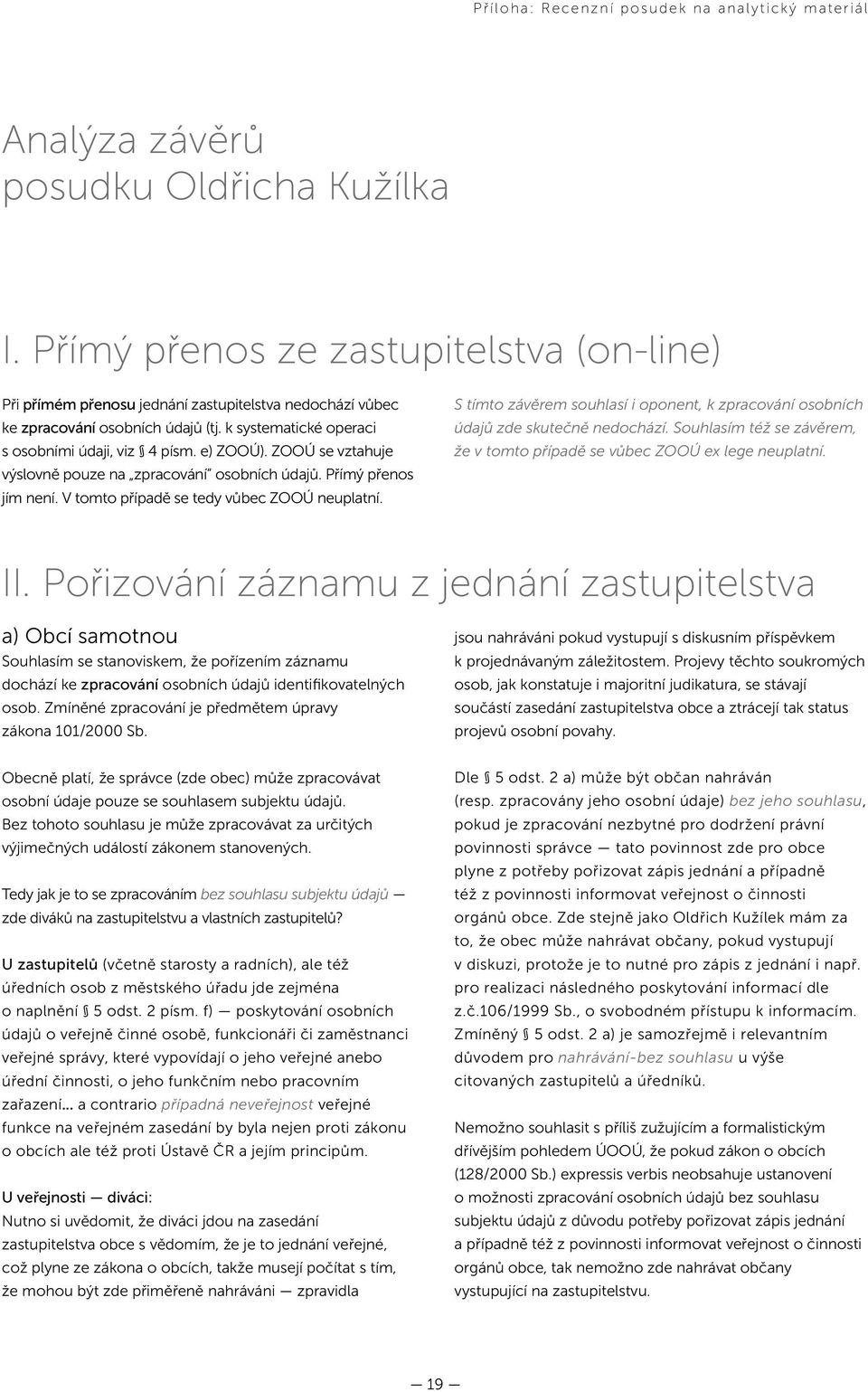 ZOOÚ se vztahuje výslovně pouze na zpracování osobních údajů. Přímý přenos jím není. V tomto případě se tedy vůbec ZOOÚ neuplatní.