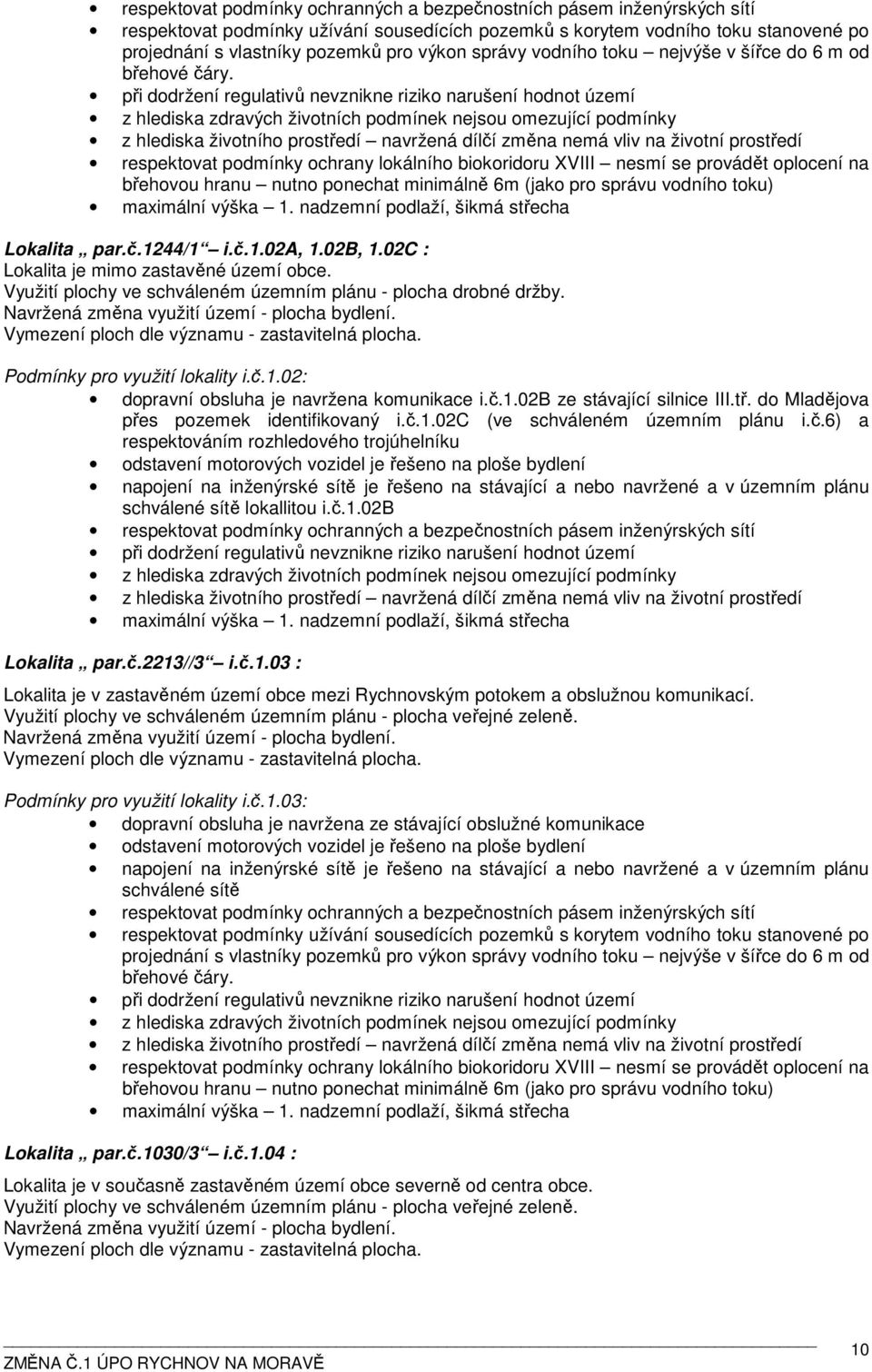 při dodržení regulativů nevznikne riziko narušení hodnot území z hlediska zdravých životních podmínek nejsou omezující podmínky z hlediska životního prostředí navržená dílčí změna nemá vliv na