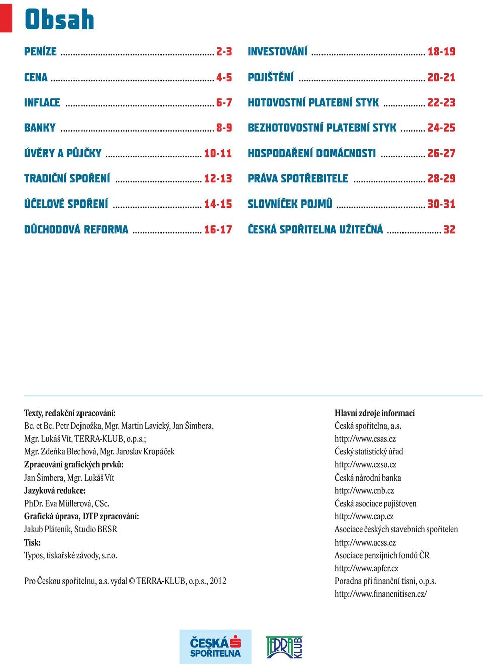 .. 32 Texty, redakční zpracování: Bc. et Bc. Petr Dejnožka, Mgr. Martin Lavický, Jan Šimbera, Mgr. Lukáš Vít, TERRA-KLUB, o.p.s.; Mgr. Zdeňka Blechová, Mgr.