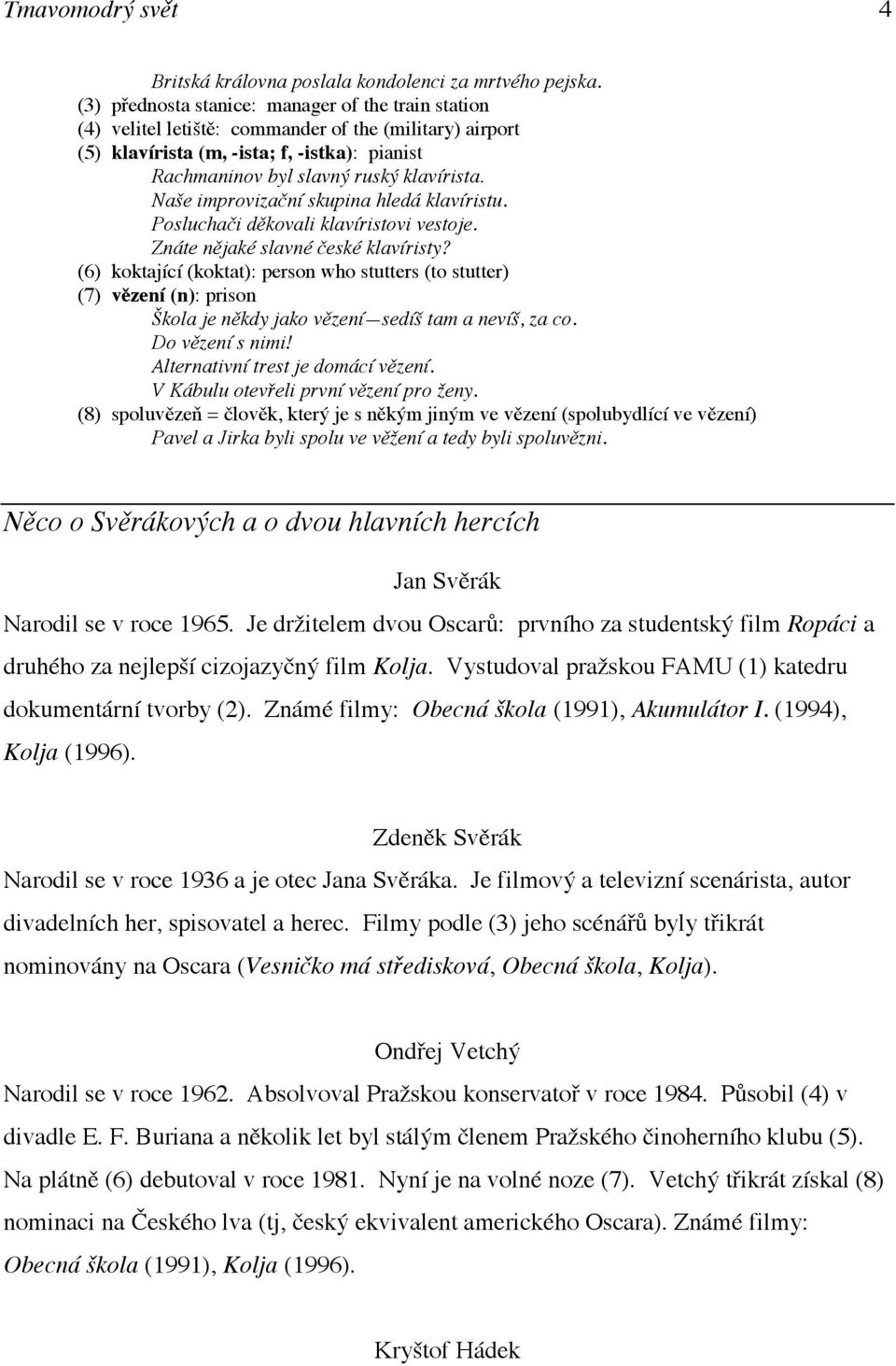 Naše improvizační skupina hledá klavíristu. Posluchači děkovali klavíristovi vestoje. Znáte nějaké slavné české klavíristy?