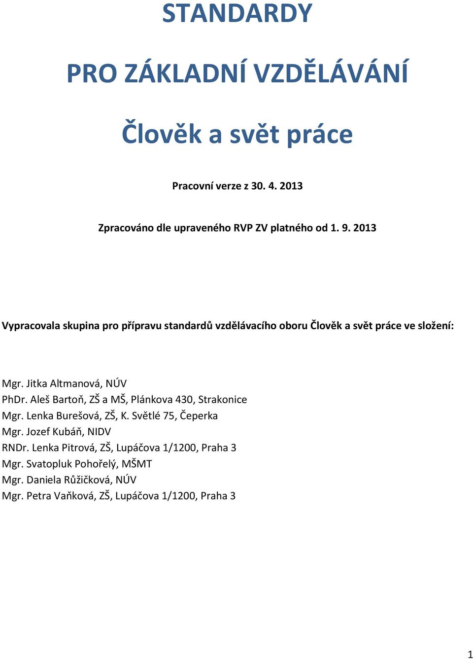 Aleš Bartoň, ZŠ a MŠ, Plánkova 430, Strakonice Mgr. Lenka Burešová, ZŠ, K. Světlé 75, Čeperka Mgr. Jozef Kubáň, NIDV RNDr.