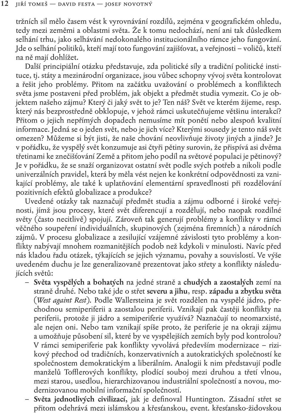 Jde o selhání politiků, kteří mají toto fungování zajišťovat, a veřejnosti voličů, kteří na ně mají dohlížet.