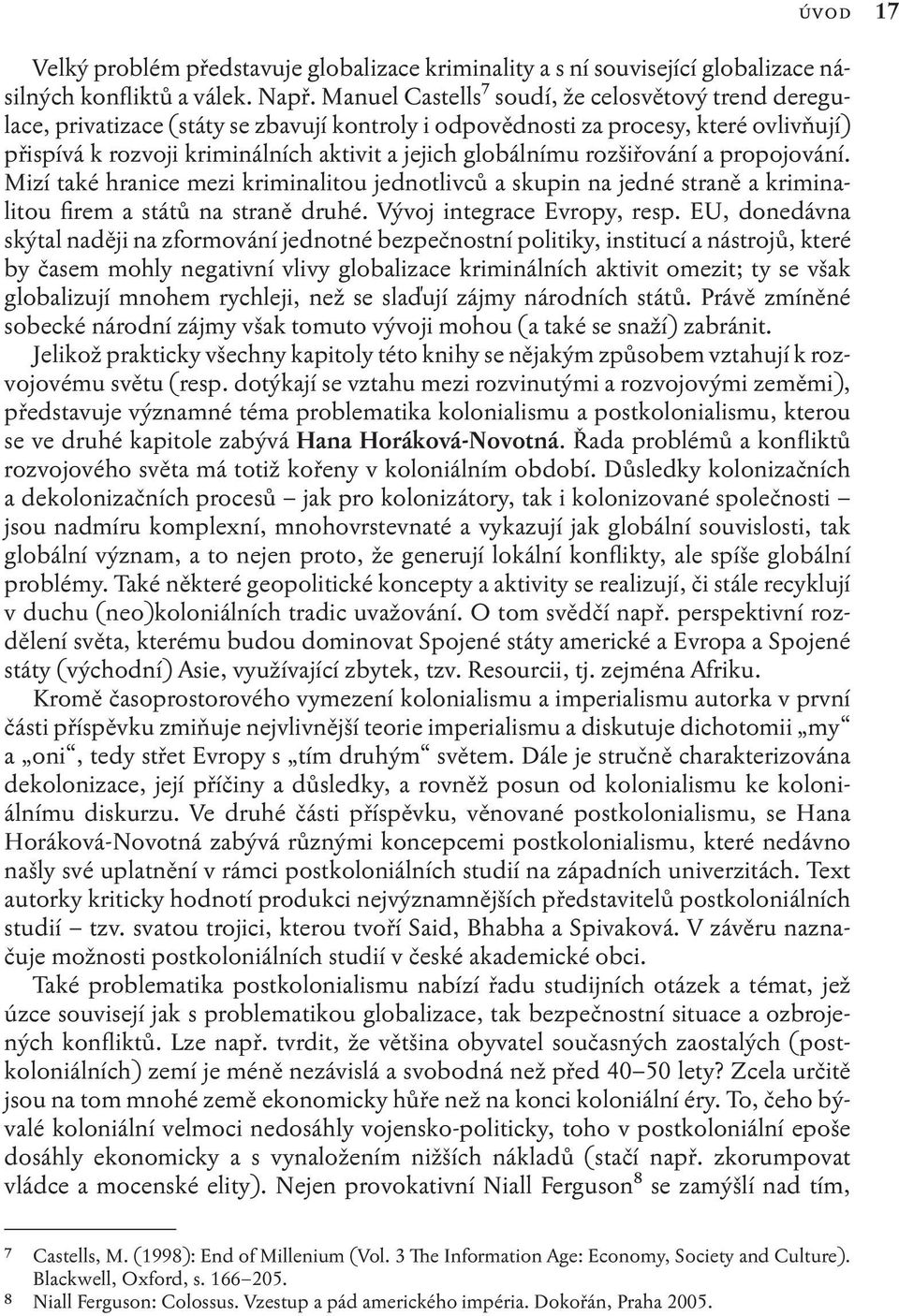 rozšiřování a propojování. Mizí také hranice mezi kriminalitou jednotlivců a skupin na jedné straně a kriminalitou firem a států na straně druhé. Vývoj integrace Evropy, resp.