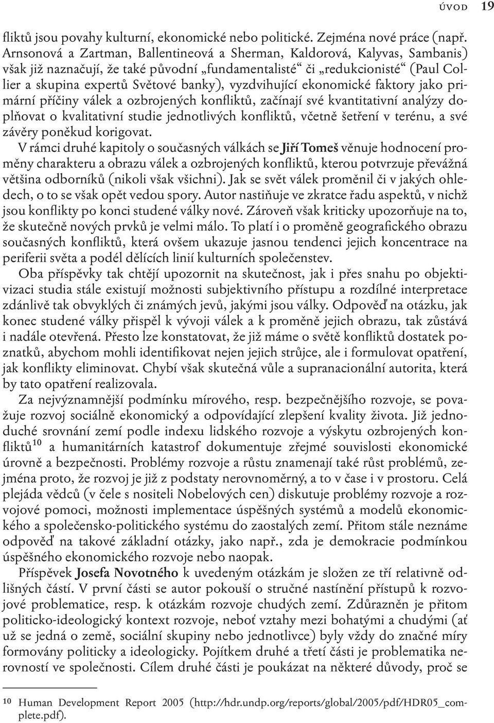 vyzdvihující ekonomické faktory jako primární příčiny válek a ozbrojených konfliktů, začínají své kvantitativní analýzy doplňovat o kvalitativní studie jednotlivých konfliktů, včetně šetření v