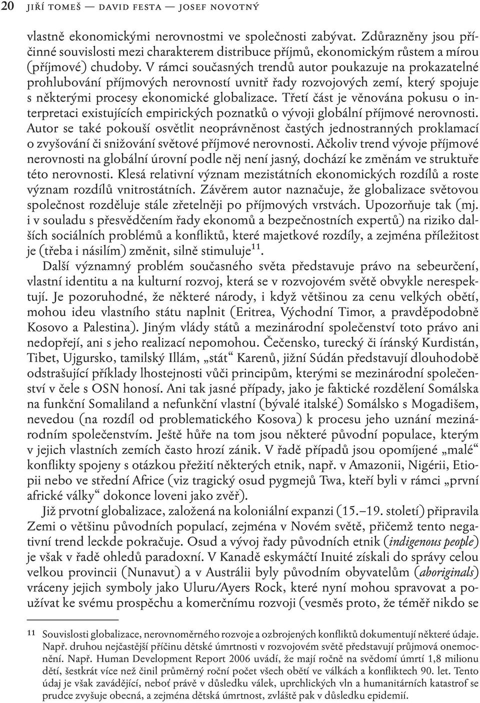 V rámci současných trendů autor poukazuje na prokazatelné prohlubování příjmových nerovností uvnitř řady rozvojových zemí, který spojuje s některými procesy ekonomické globalizace.