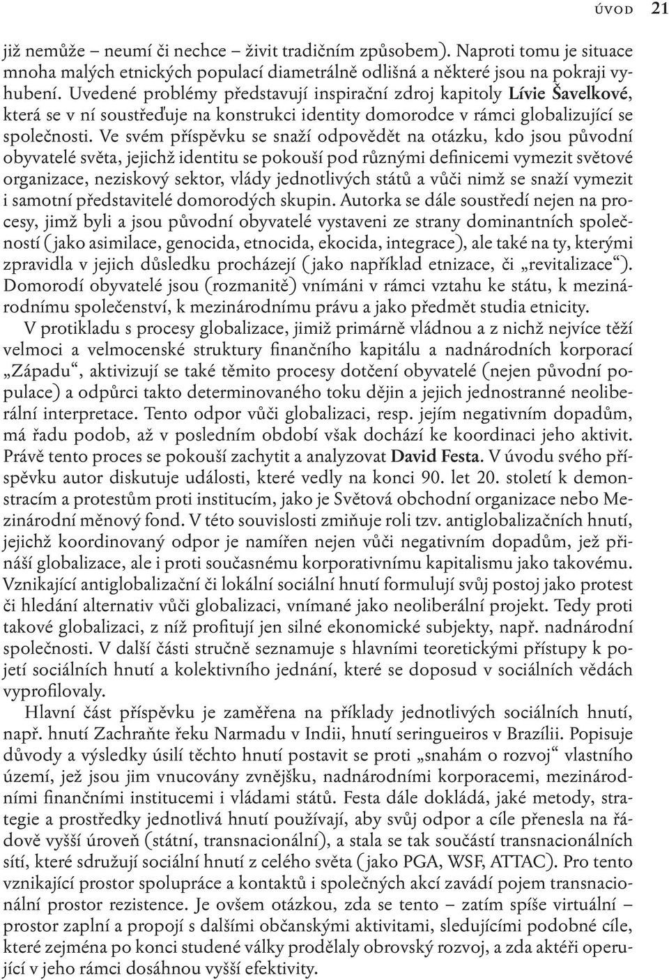 Ve svém příspěvku se snaží odpovědět na otázku, kdo jsou původní obyvatelé světa, jejichž identitu se pokouší pod různými definicemi vymezit světové organizace, neziskový sektor, vlády jednotlivých