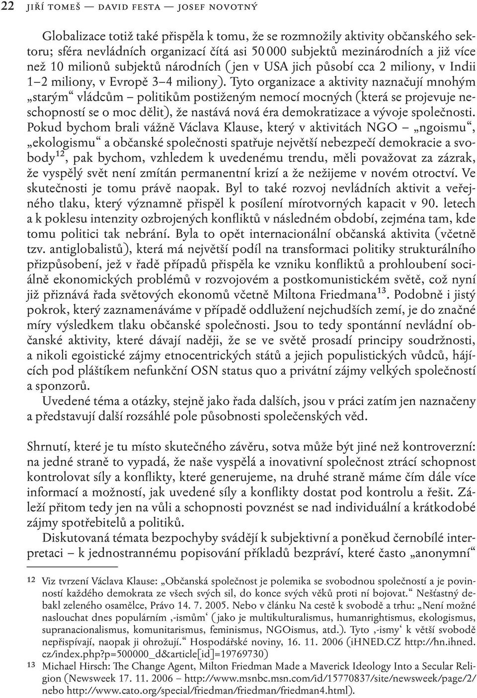 Tyto organizace a aktivity naznačují mnohým starým vládcům politikům postiženým nemocí mocných (která se projevuje neschopností se o moc dělit), že nastává nová éra demokratizace a vývoje společnosti.