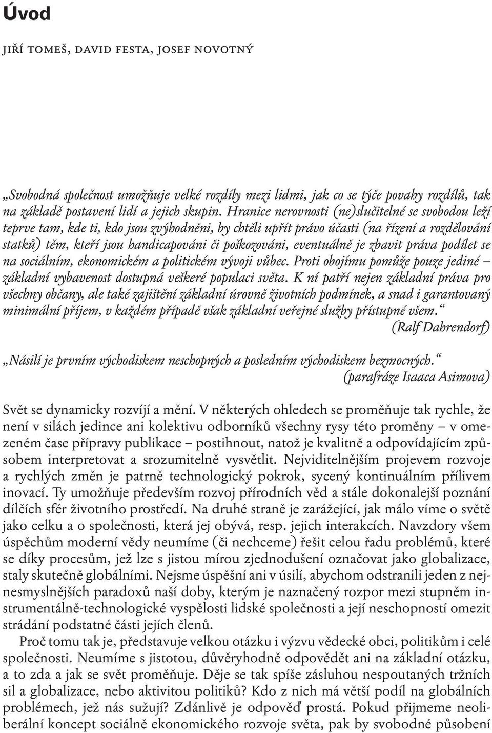 eventuálně je zbavit práva podílet se na sociálním, ekonomickém a politickém vývoji vůbec. Proti obojímu pomůže pouze jediné základní vybavenost dostupná veškeré populaci světa.