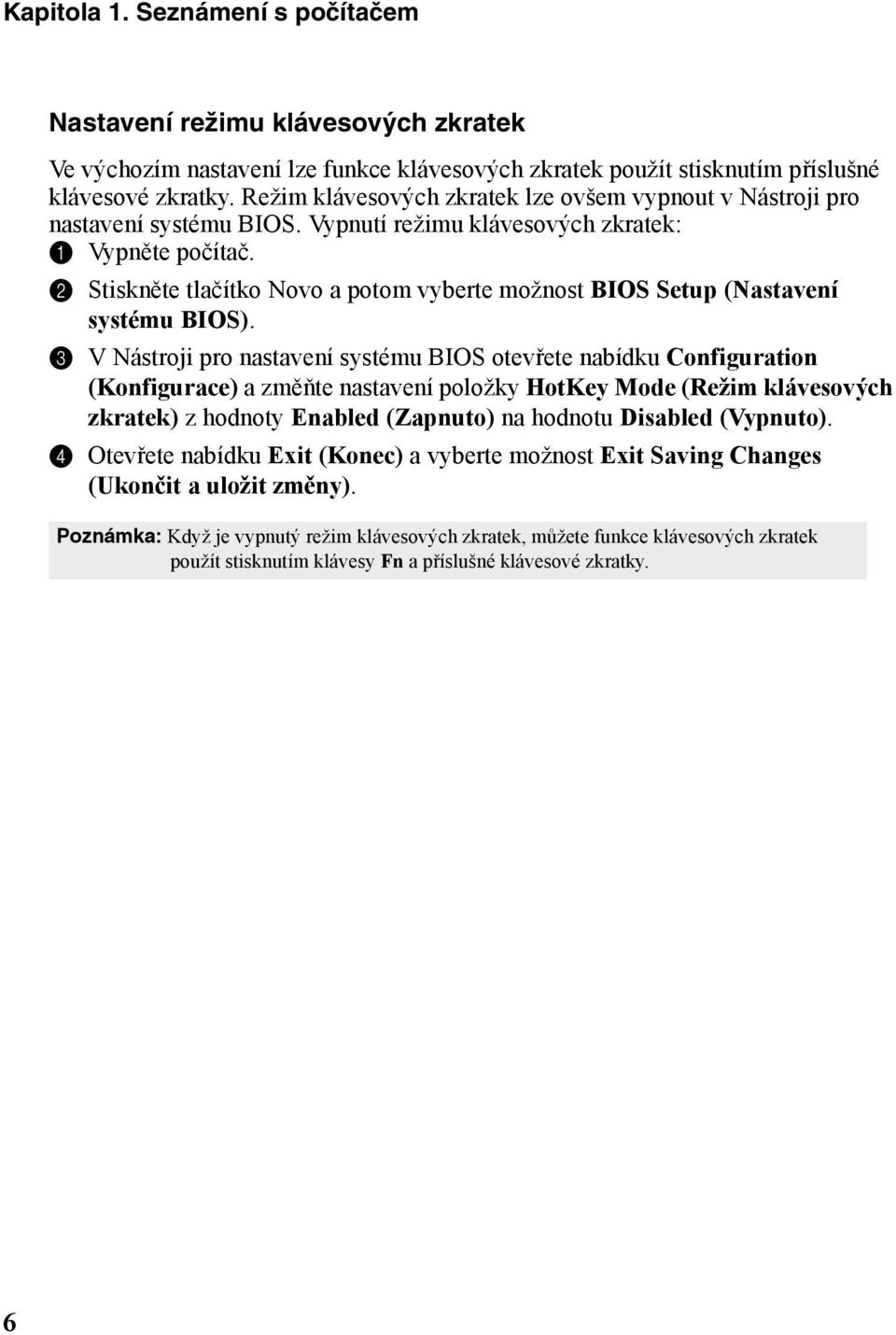 2 Stiskněte tlačítko Novo a potom vyberte možnost BIOS Setup (Nastavení systému BIOS).