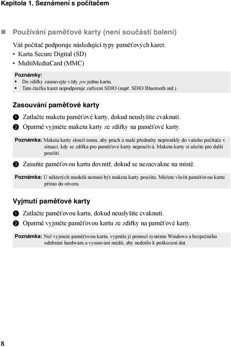 zasouvejte vždy jen jednu kartu. Tato čtečka karet nepodporuje zařízení SDIO (např. SDIO Bluetooth atd.). Zasouvání paměťové karty 1 Zatlačte maketu paměťové karty, dokud neuslyšíte cvaknutí.