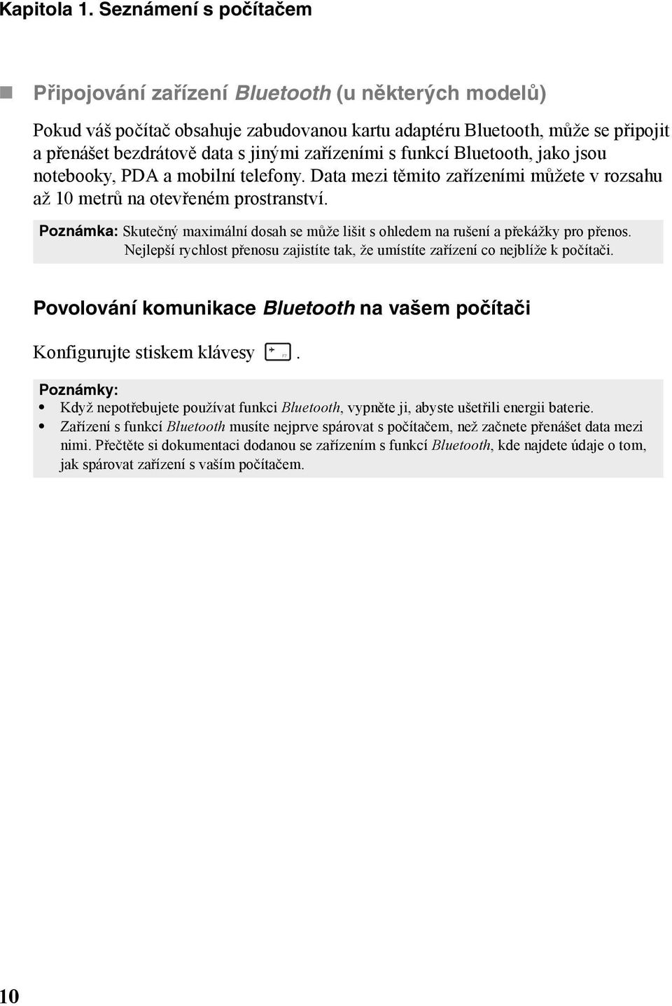 zařízeními s funkcí Bluetooth, jako jsou notebooky, PDA a mobilní telefony. Data mezi těmito zařízeními můžete v rozsahu až 10 metrů na otevřeném prostranství.