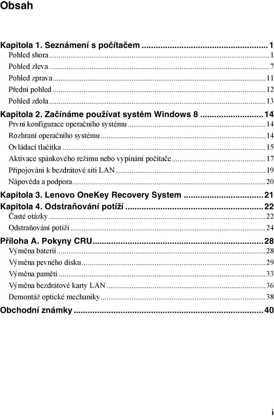 ..15 Aktivace spánkového režimu nebo vypínání počítače...17 Připojování k bezdrátové síti LAN...19 Nápověda a podpora...20 Kapitola 3. Lenovo OneKey Recovery System.