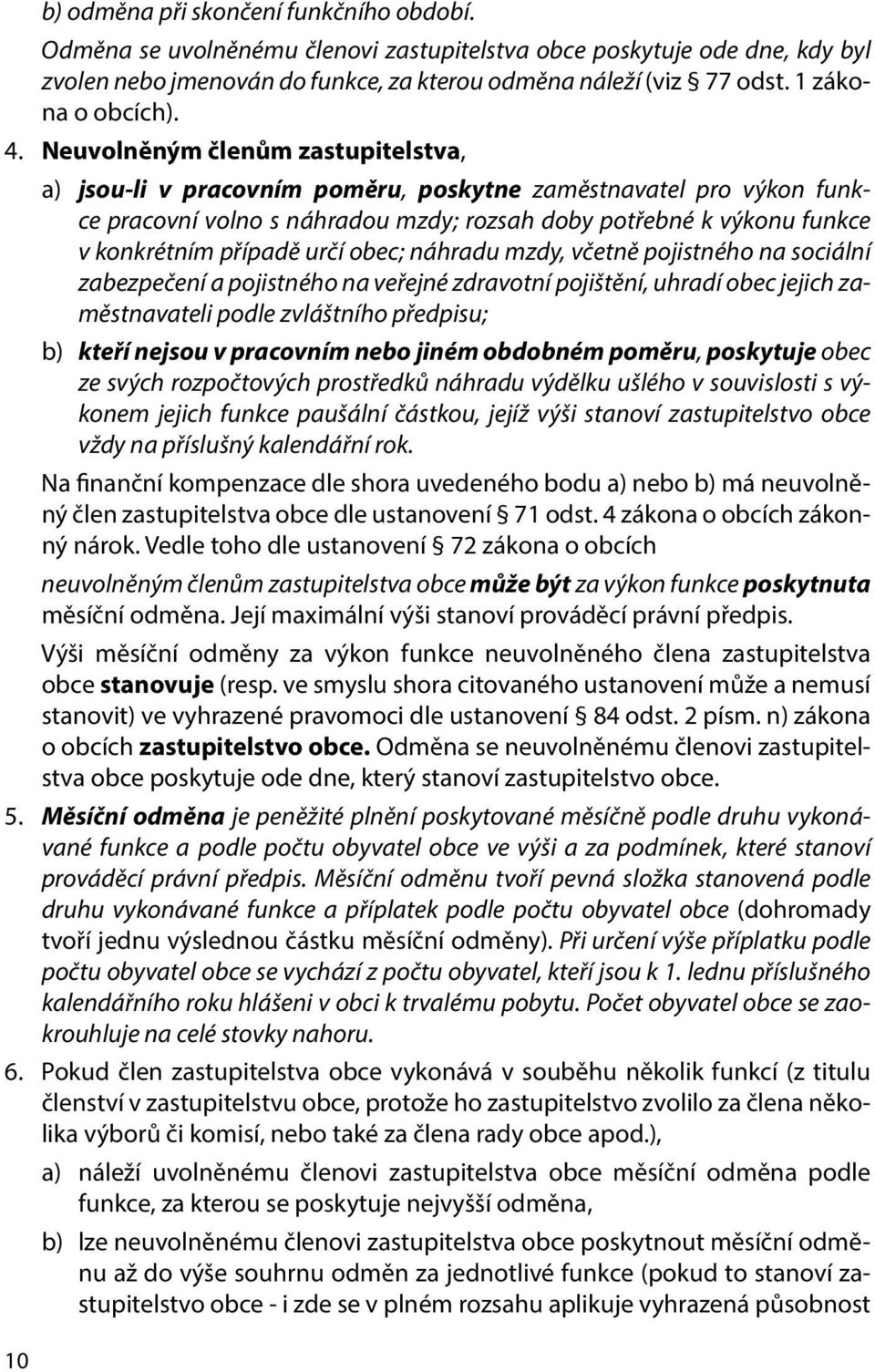 Neuvolněným členům zastupitelstva, a) jsou-li v pracovním poměru, poskytne zaměstnavatel pro výkon funkce pracovní volno s náhradou mzdy; rozsah doby potřebné k výkonu funkce v konkrétním případě