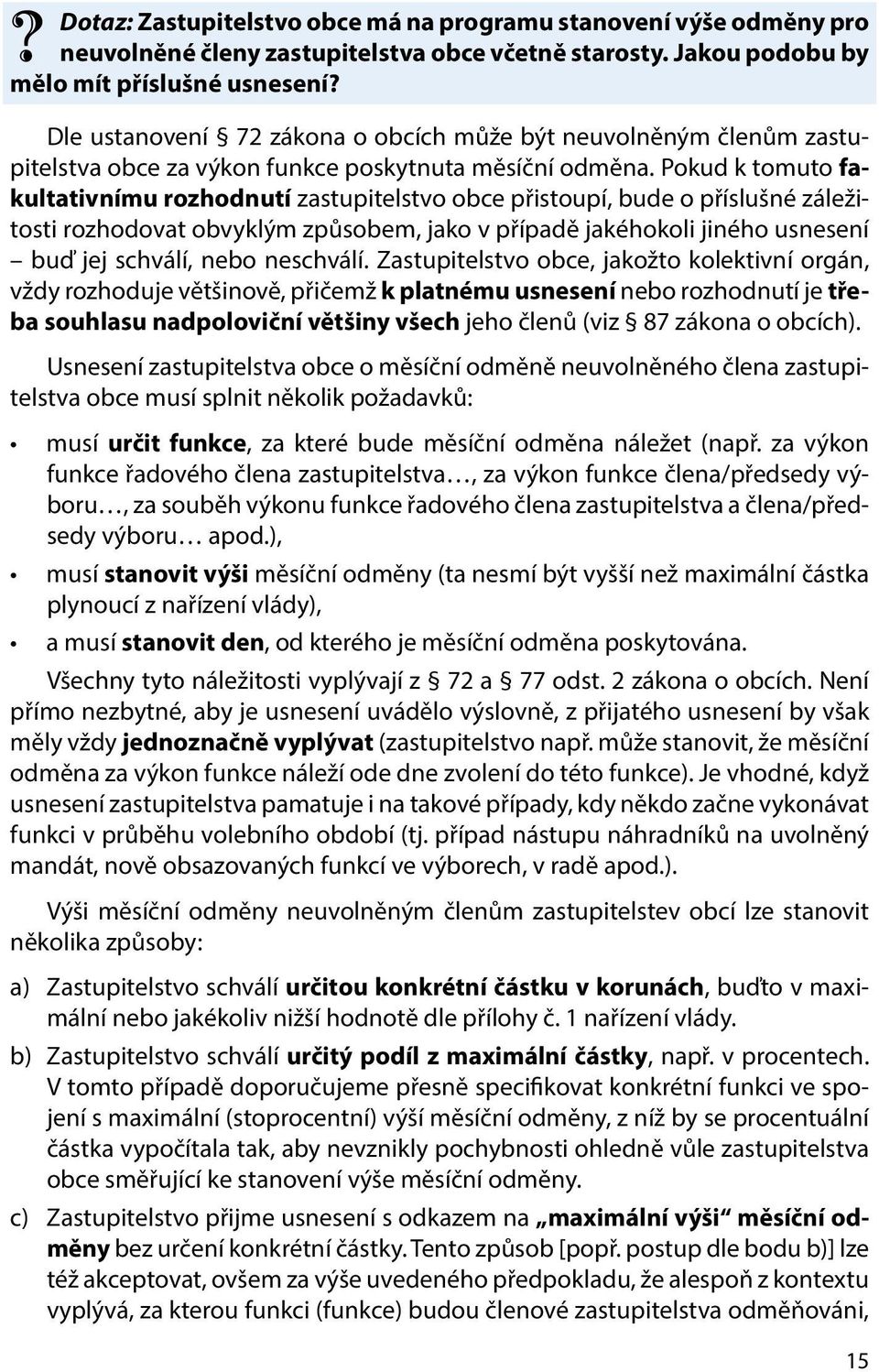 Pokud k tomuto fakultativnímu rozhodnutí zastupitelstvo obce přistoupí, bude o příslušné záležitosti rozhodovat obvyklým způsobem, jako v případě jakéhokoli jiného usnesení buď jej schválí, nebo