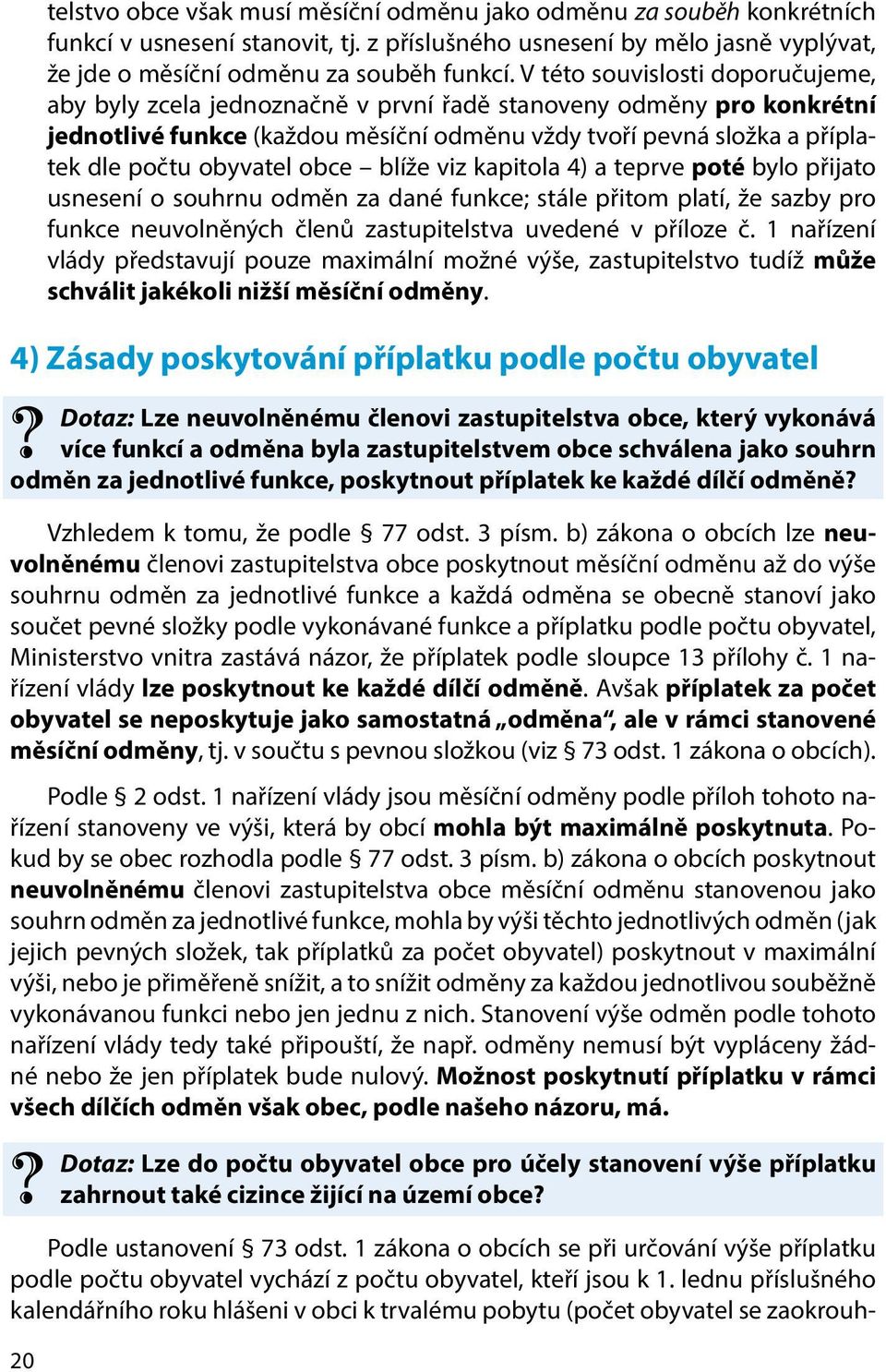 obce blíže viz kapitola 4) a teprve poté bylo přijato usnesení o souhrnu odměn za dané funkce; stále přitom platí, že sazby pro funkce neuvolněných členů zastupitelstva uvedené v příloze č.