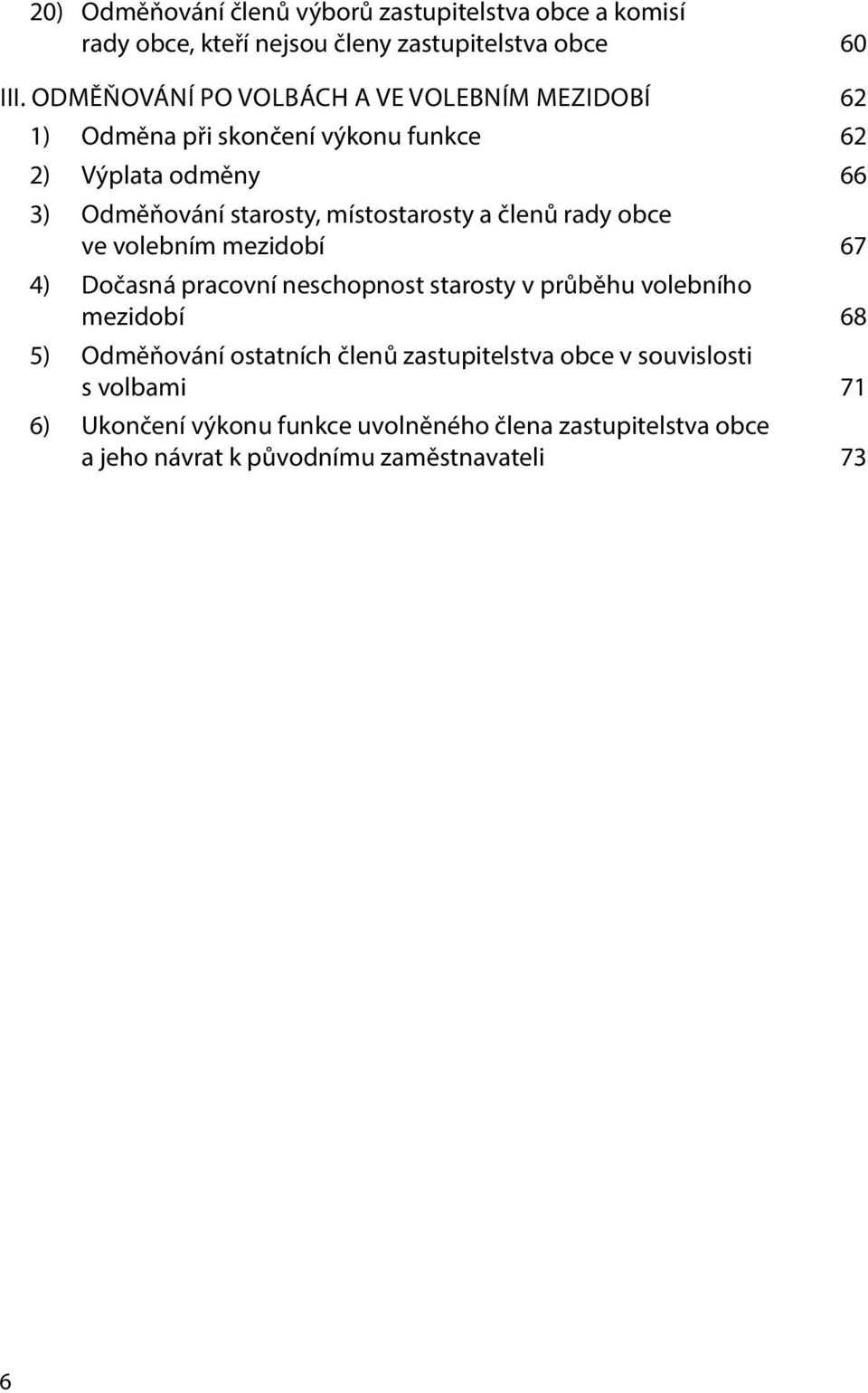 místostarosty a členů rady obce ve volebním mezidobí 67 4) Dočasná pracovní neschopnost starosty v průběhu volebního mezidobí 68 5)