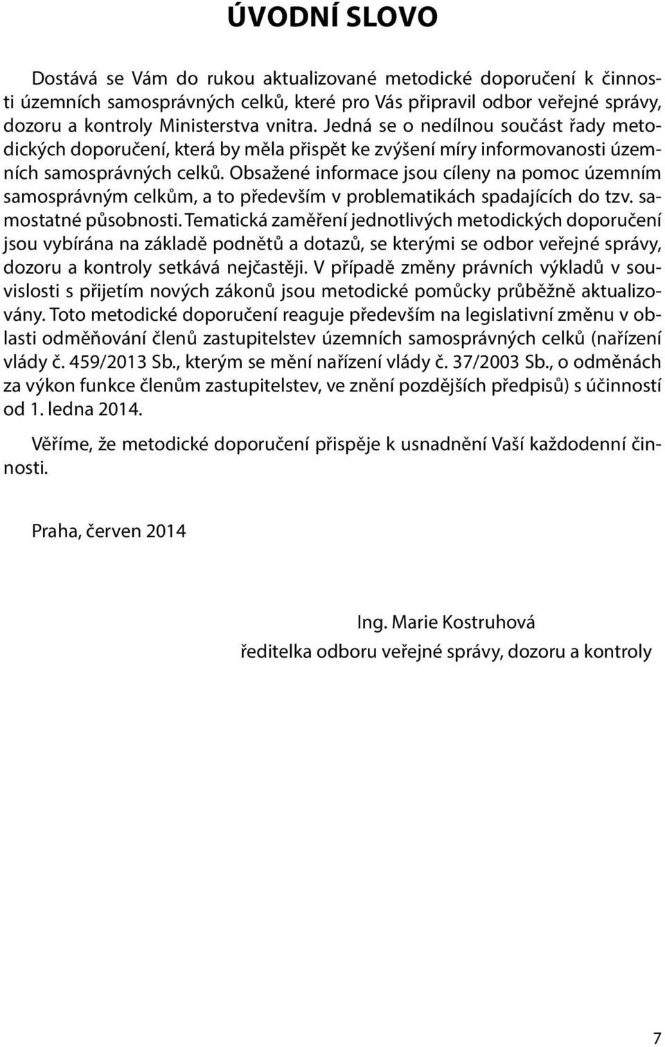 Obsažené informace jsou cíleny na pomoc územním samosprávným celkům, a to především v problematikách spadajících do tzv. samostatné působnosti.