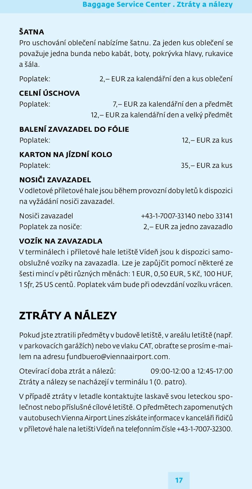 JÍZDNÍ KOLO Poplatek: 12, EUR za kus 35, EUR za kus NOSIČI ZAVAZADEL V odletové příletové hale jsou během provozní doby letů k dispozici na vyžádání nosiči zavazadel.