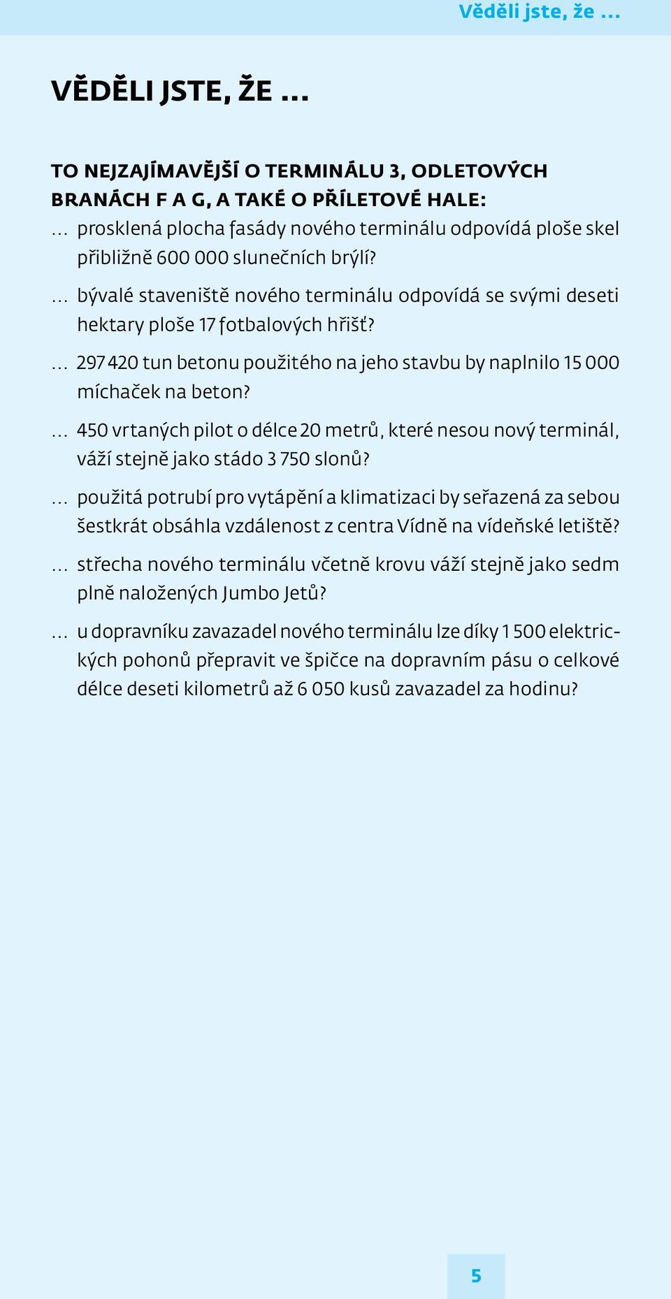 ... 297 420 tun betonu použitého na jeho stavbu by naplnilo 15 000 míchaček na beton?... 450 vrtaných pilot o délce 20 metrů, které nesou nový terminál, váží stejně jako stádo 3 750 slonů?