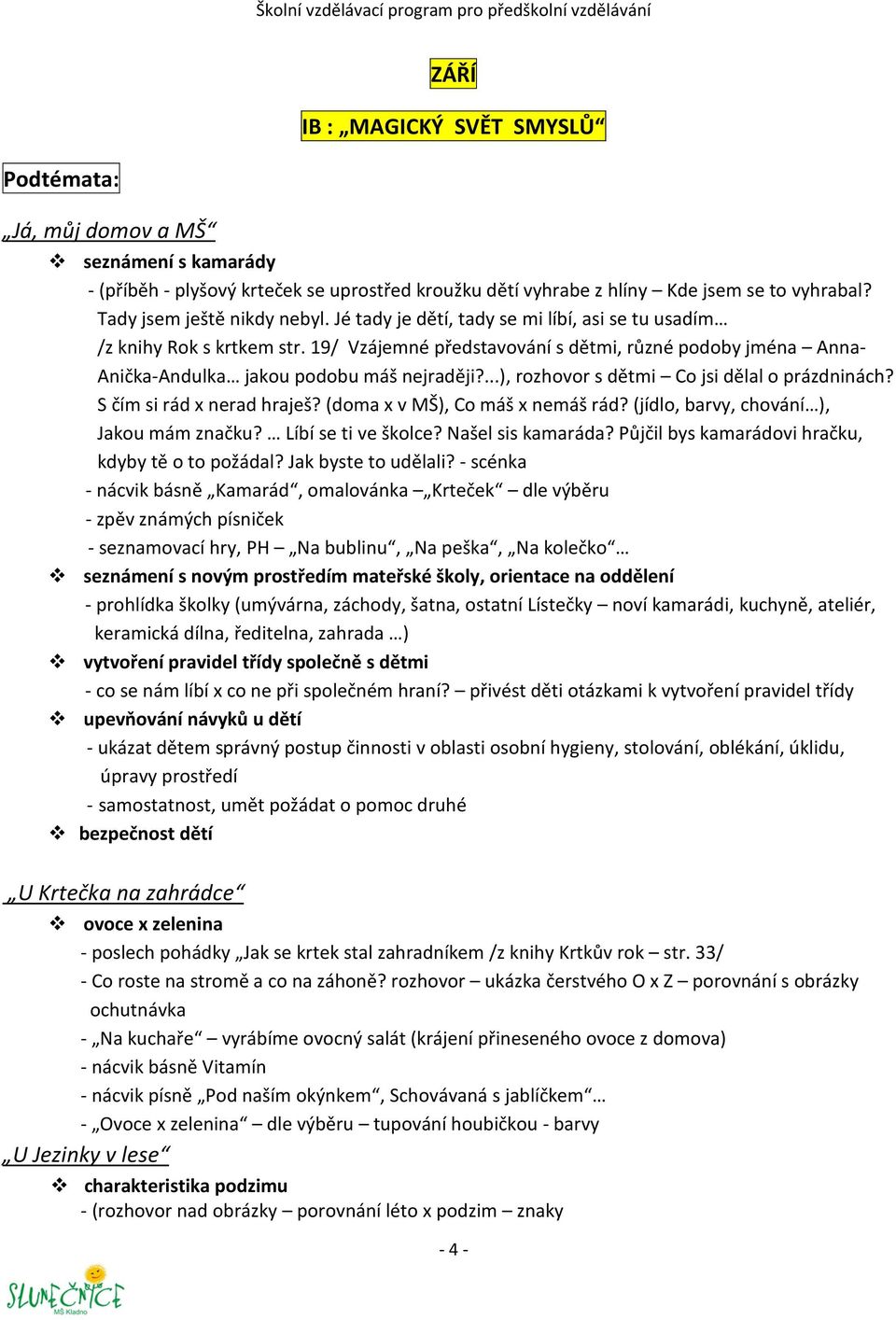 19/ Vzájemné představování s dětmi, různé podoby jména Anna- Anička-Andulka jakou podobu máš nejraději?...), rozhovor s dětmi Co jsi dělal o prázdninách? S čím si rád x nerad hraješ?