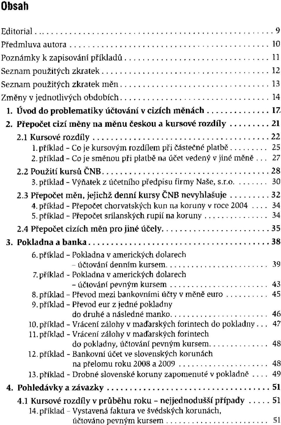 příklad - Přepočet chorvatských kun na koruny v roce 2004... 5.příklad - Přepočet srílanských rupií na koruny 2.4 Přepočet cizích měn pro jiné účely 3. Pokladna a banka 6.