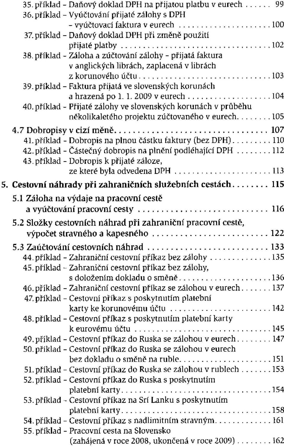 příklad - Faktura přijatá ve slovenských korunách a hrazená po 1. 1. 2009 v eurech 40. příklad - Přijaté zálohy ve slovenských korunách v průběhu několikaletého projektu zúčtovaného v eurech 4.