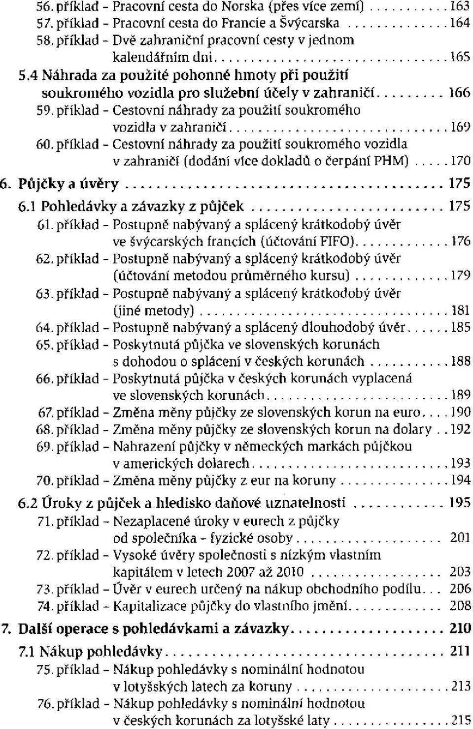 příklad - Cestovní náhrady za použití soukromého vozidla v zahraničí (dodání více dokladů o čerpání PHM) 6. Půjčky a úvěry 6.1 Pohledávky a závazky z půjček 61.