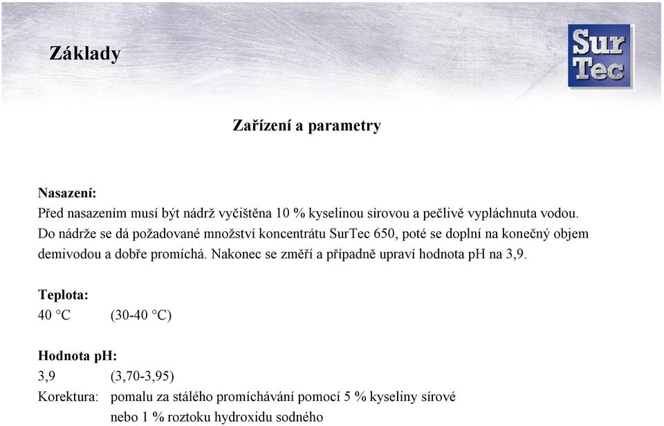 Do nádrže se dá požadované množstvíkoncentrátu SurTec 650, poté se doplní na konečný objem demivodou a dobře