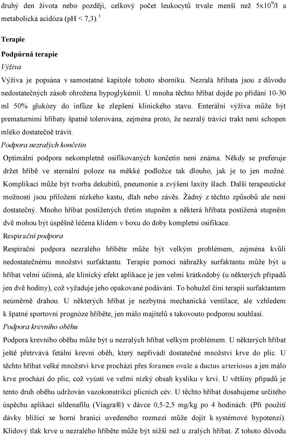 U mnoha těchto hříbat dojde po přidání 10-30 ml 50% glukózy do infůze ke zlepšení klinického stavu.