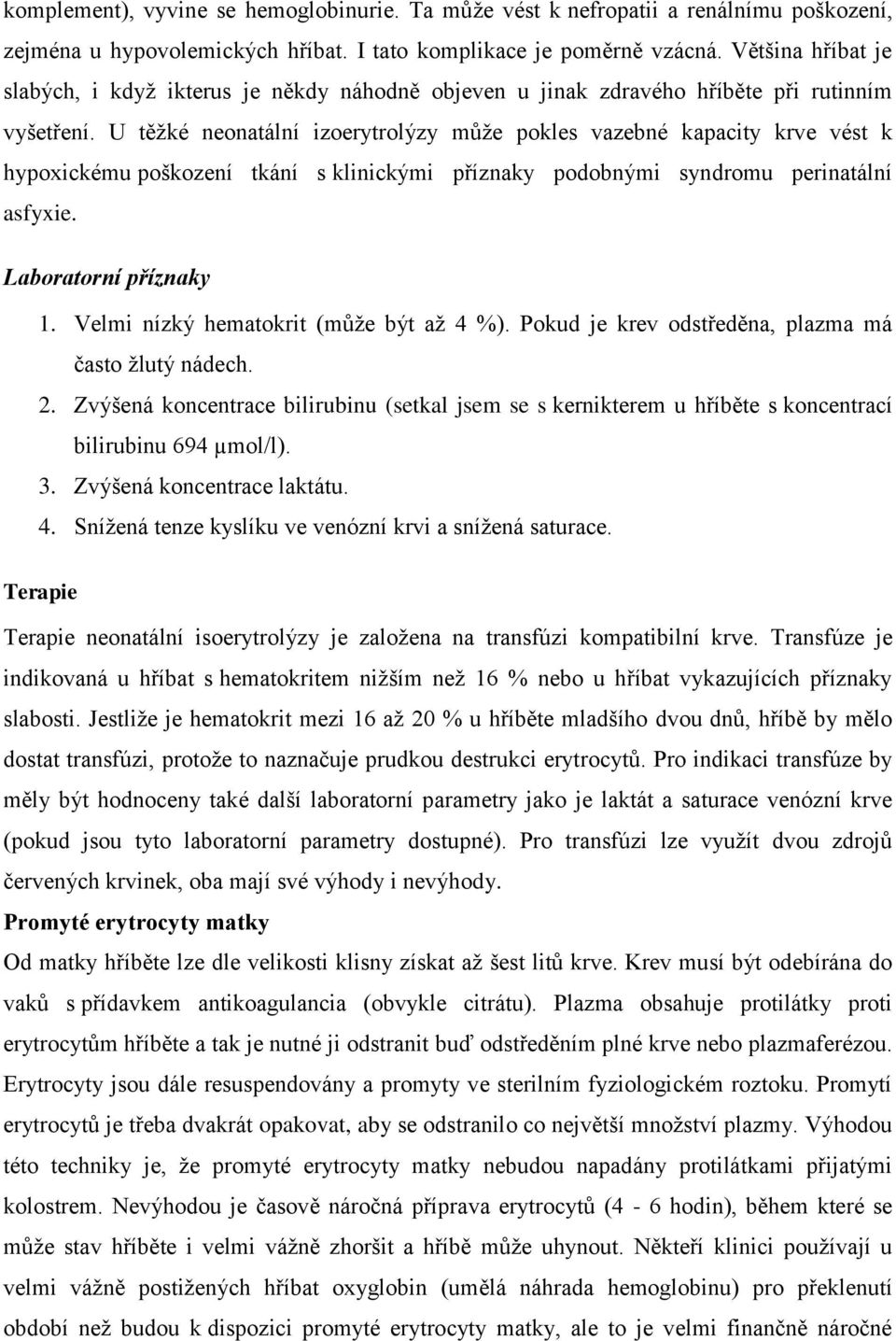 U těžké neonatální izoerytrolýzy může pokles vazebné kapacity krve vést k hypoxickému poškození tkání s klinickými příznaky podobnými syndromu perinatální asfyxie. Laboratorní příznaky 1.