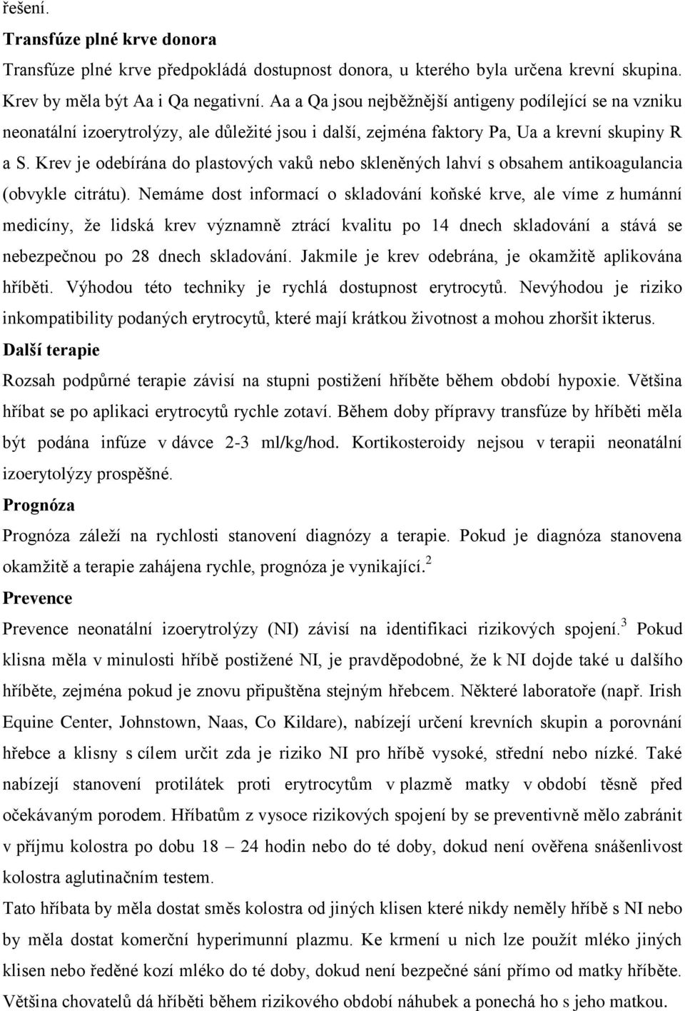 Krev je odebírána do plastových vaků nebo skleněných lahví s obsahem antikoagulancia (obvykle citrátu).