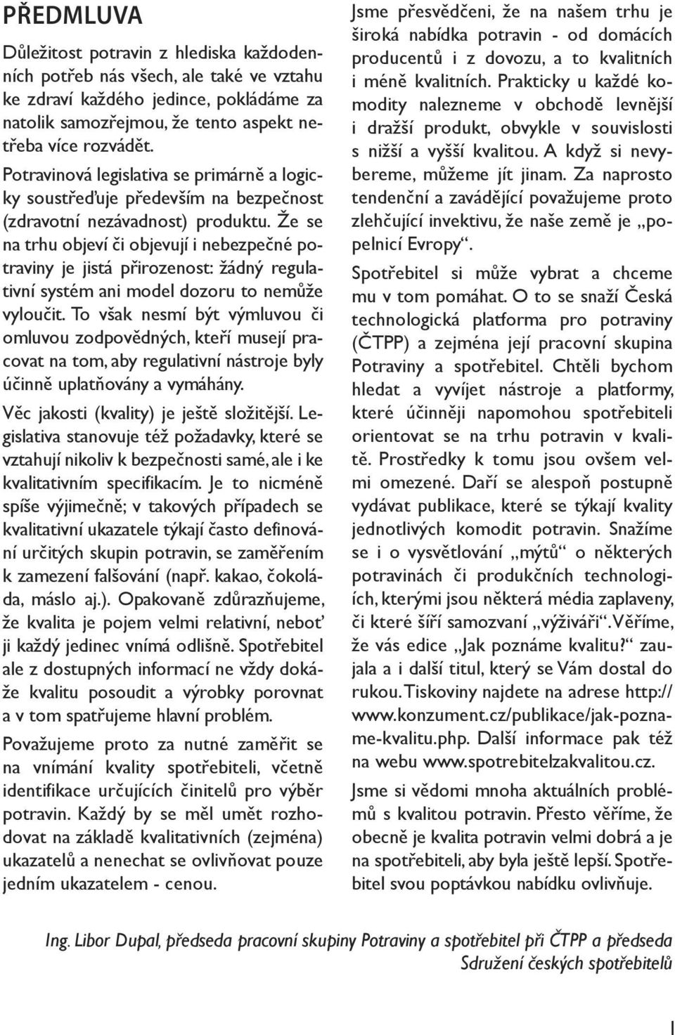 Že se na trhu objeví či objevují i nebezpečné potraviny je jistá přirozenost: žádný regulativní systém ani model dozoru to nemůže vyloučit.