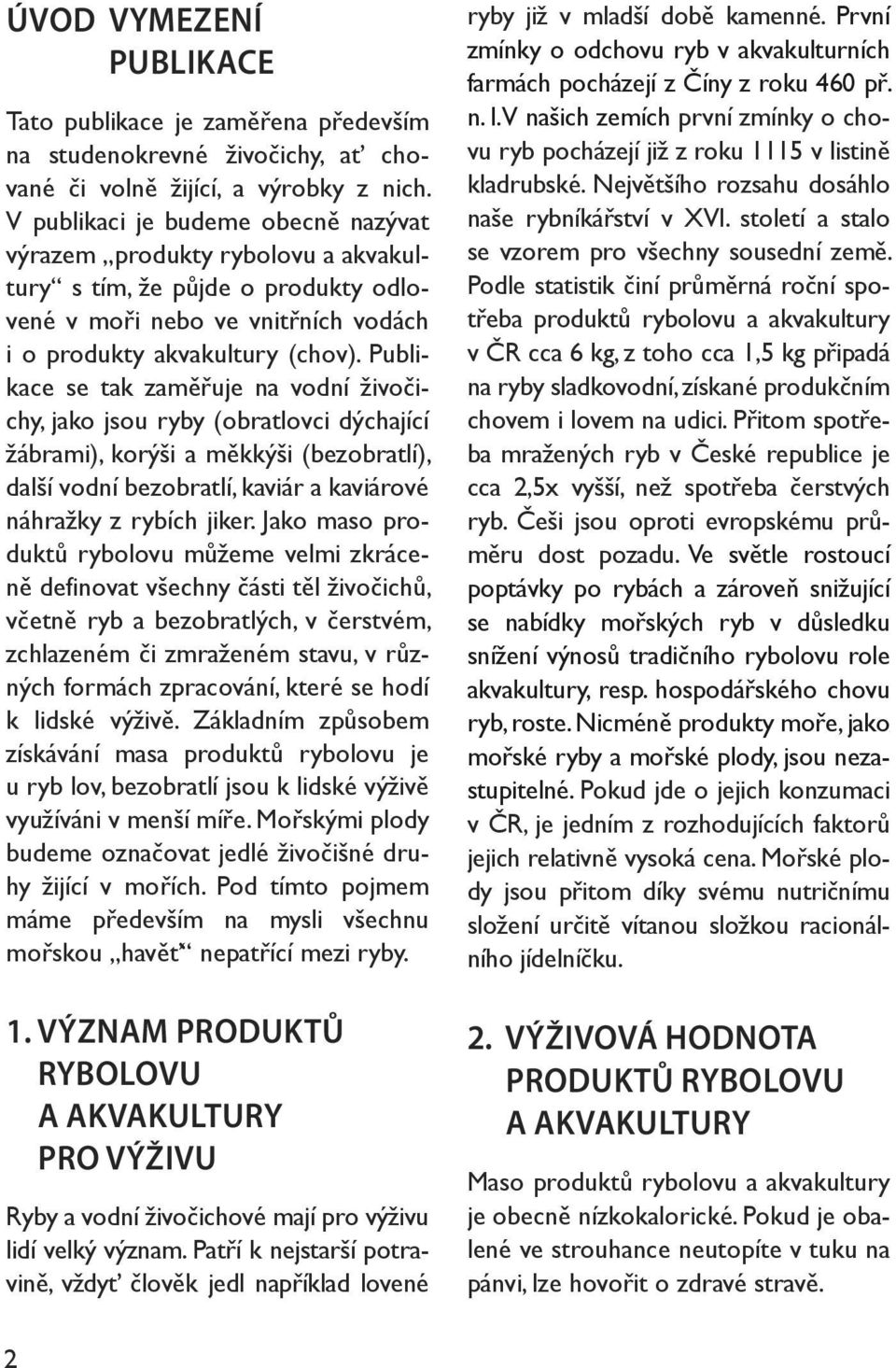 Publikace se tak zaměřuje na vodní živočichy, jako jsou ryby (obratlovci dýchající žábrami), korýši a měkkýši (bezobratlí), další vodní bezobratlí, kaviár a kaviárové náhražky z rybích jiker.