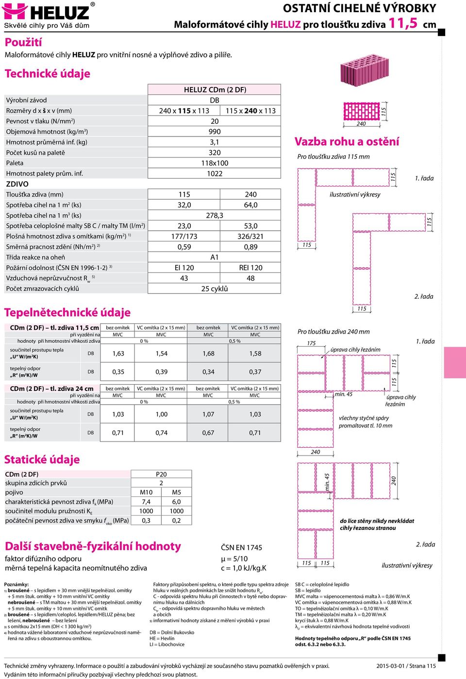 (kg) 3,1 Počet kusů na paletě 320 Paleta 175 118x100 palety prům. inf. 1022 min. 45 Zdivo Tloušťka zdiva (mm) Spotřeba cihel na 1 m 2 (ks) 32,0 64,0 Spotřeba cihel na 1 m 3 (ks) min.