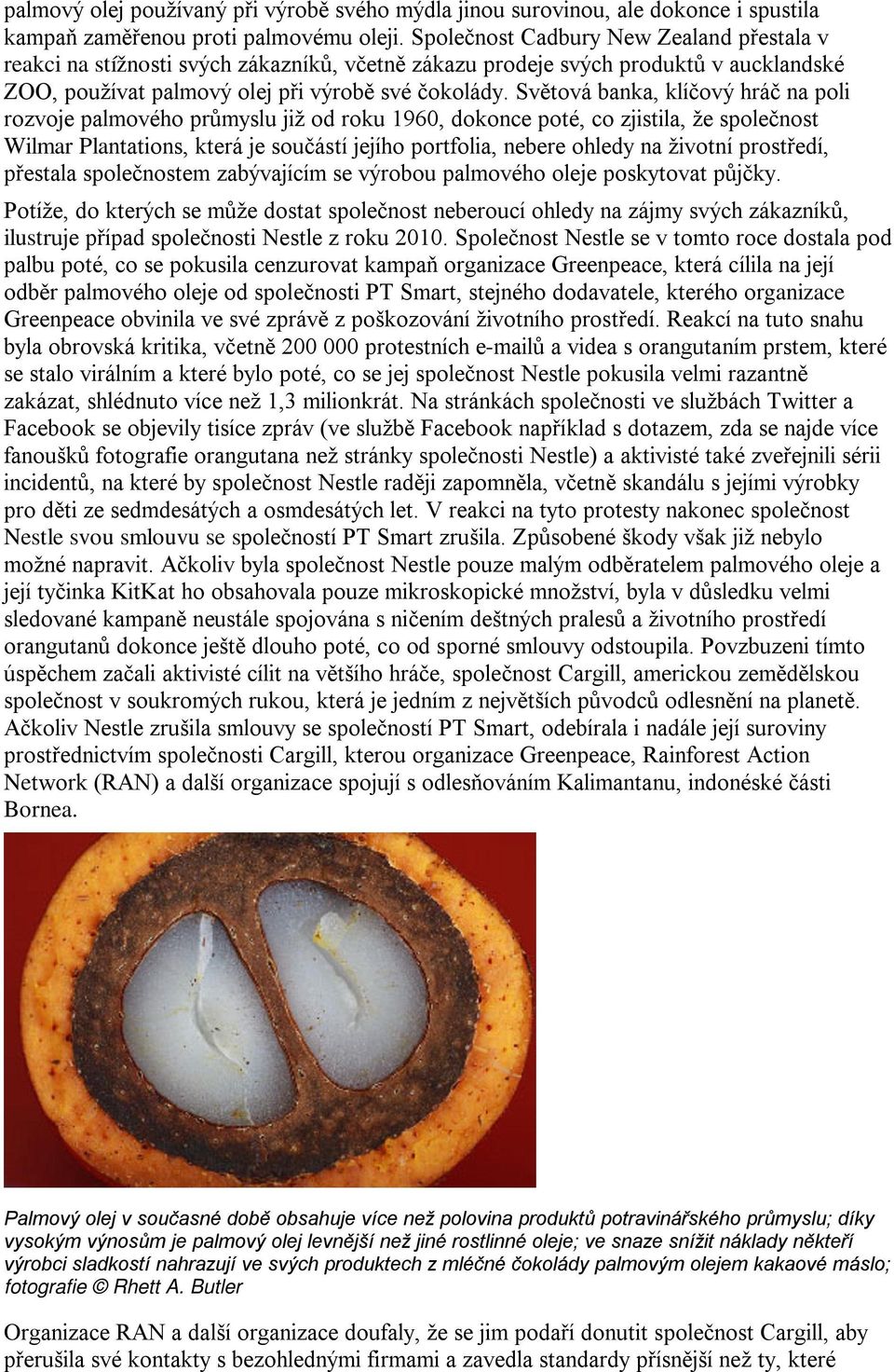 Světová banka, klíčový hráč na poli rozvoje palmového průmyslu již od roku 1960, dokonce poté, co zjistila, že společnost Wilmar Plantations, která je součástí jejího portfolia, nebere ohledy na