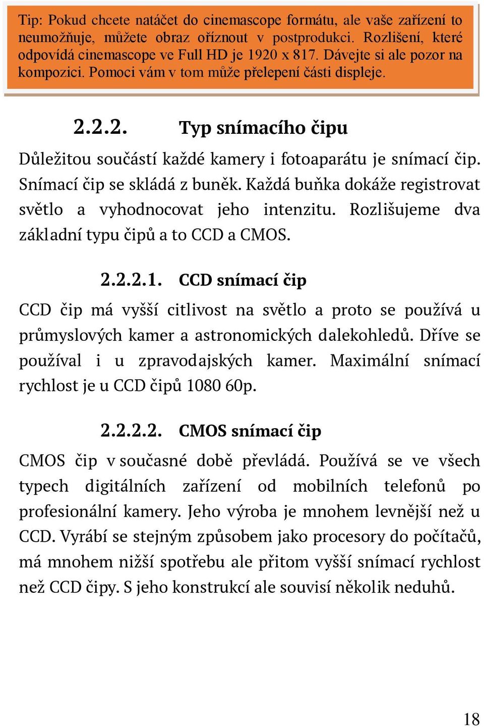 Snímací čip se skládá z buněk. Každá buňka dokáže registrovat světlo a vyhodnocovat jeho intenzitu. Rozlišujeme dva základní typu čipů a to CCD a CMOS. 2.2.2.1.