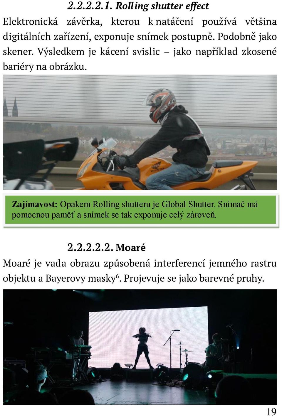 Zajímavost: Opakem Rolling shutteru je Global Shutter. Snímač má pomocnou paměť a snímek se tak exponuje celý zároveň. 2.